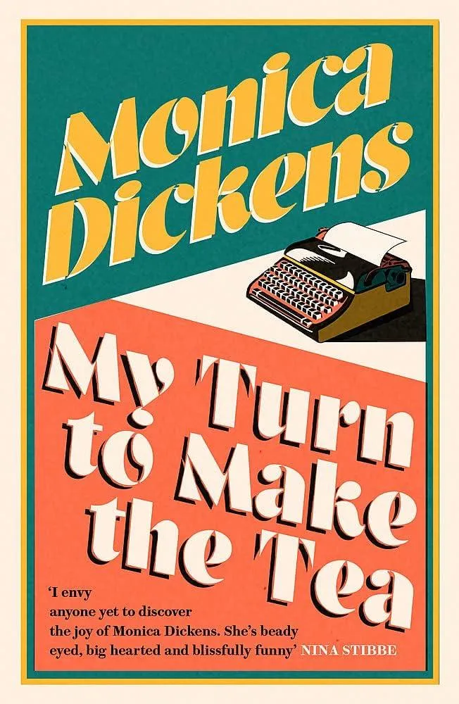 My Turn to Make the Tea : 'I envy anyone yet to discover the joy of Monica Dickens ... she's blissfully funny' Nina Stibbe