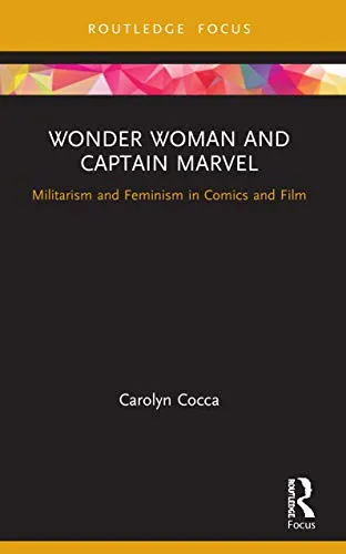 Wonder Woman and Captain Marvel : Militarism and Feminism in Comics and Film