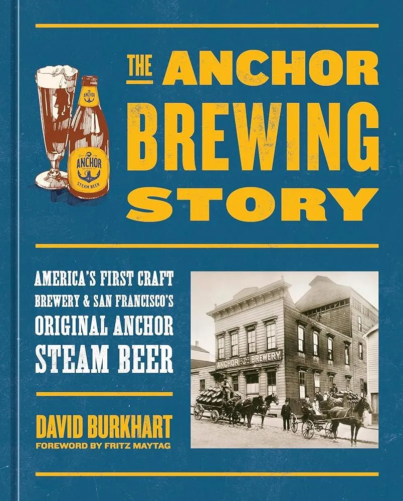 The Anchor Brewing Story : America's First Craft Brewery & San Francisco's Original Anchor Steam Beer