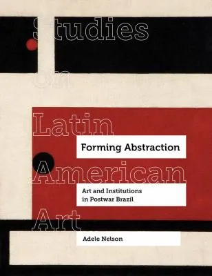 Forming Abstraction : Art and Institutions in Postwar Brazil : 5