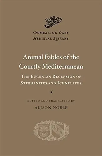 Animal Fables of the Courtly Mediterranean : The Eugenian Recension of Stephanites and Ichnelates