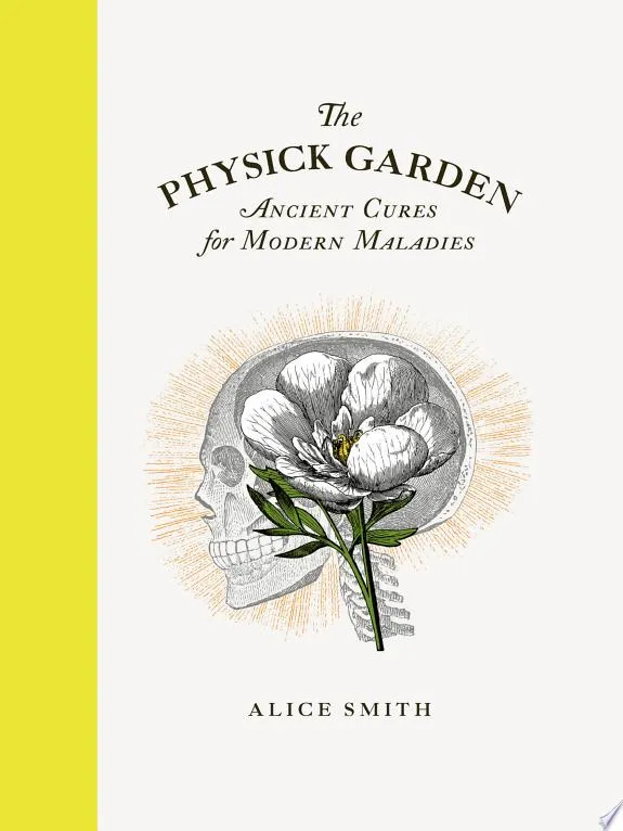 The Physick Garden : Ancient Cures for Modern Maladies