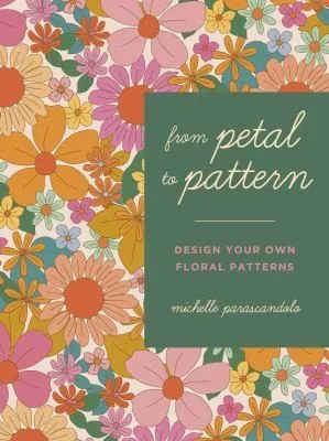 From Petal to Pattern : Design your own floral patterns. Draw on nature.