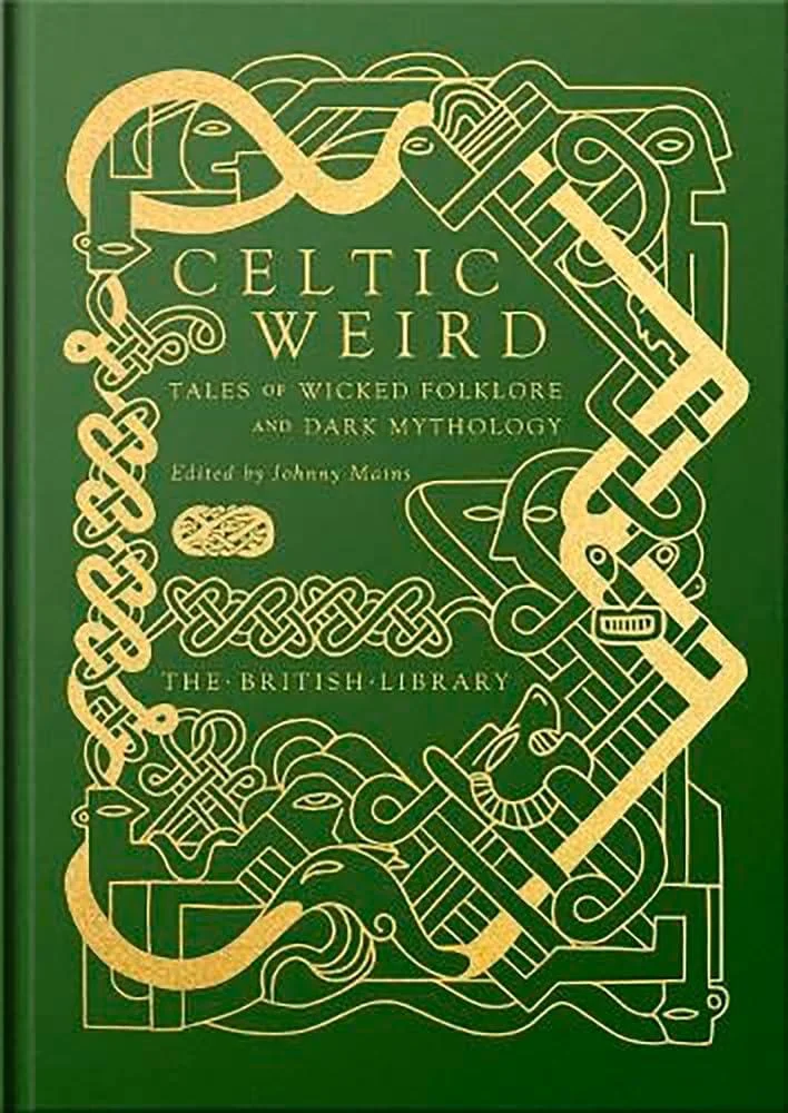 Celtic Weird : Tales of Wicked Folklore and Dark Mythology