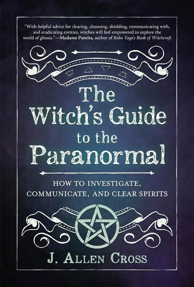 The Witch's Guide to the Paranormal : How to Investigate, Communicate, and Clear Spirits