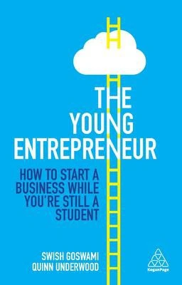 The Young Entrepreneur : How to Start A Business While You’re Still a Student