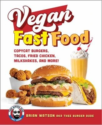 Vegan Fast Food : Copycat Burgers, Tacos, Fried Chicken, Pizza, Milkshakes, and More!