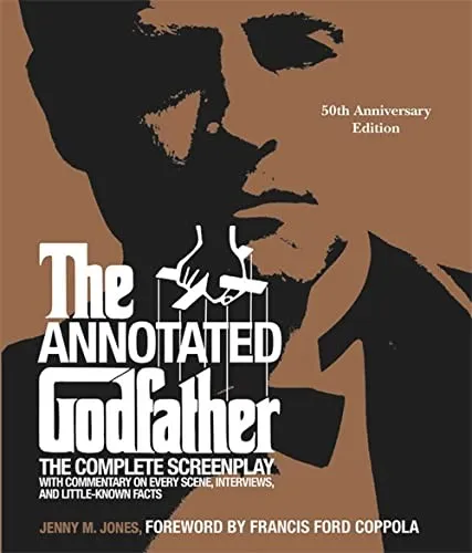 The Annotated Godfather (50th Anniversary Edition) : The Complete Screenplay, Commentary on Every Scene, Interviews, and Little-Known Facts