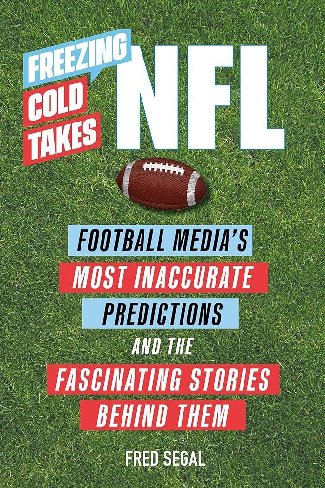 Freezing Cold Takes: NFL : Football Media's Most Inaccurate Predictions—and the Fascinating Stories Behind Them