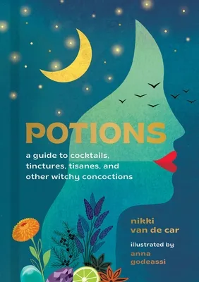 Potions : A Guide to Cocktails, Tinctures, Tisanes, and Other Witchy Concoctions