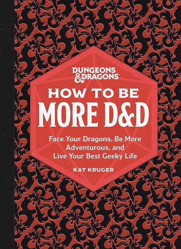 Dungeons & Dragons: How to Be More D&D : Face Your Dragons, Be More Adventurous, and Live Your Best Geeky Life