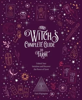 The Witch's Complete Guide to Tarot : Unlock Your Intuition and Discover the Power of Tarot Volume 2