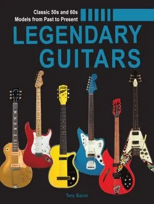 Legendary Guitars : An Illustrated Guide