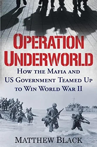 Operation Underworld : How the Mafia and U.S. Government Teamed Up to Win World War II