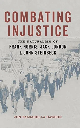 Combating Injustice : The Naturalism of Frank Norris, Jack London, and John Steinbeck