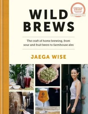 Wild Brews : The craft of home brewing, from sour and fruit beers to farmhouse ales: WINNER OF THE FORTNUM & MASON DEBUT DRINK BOOK AWARD