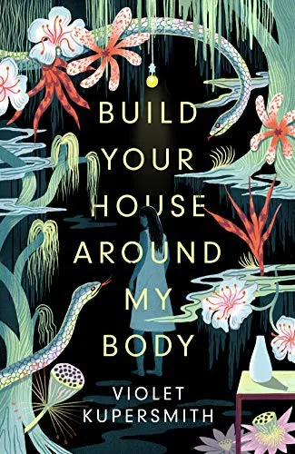 Build Your House Around My Body : LONGLISTED FOR THE WOMEN'S PRIZE FOR FICTION 2022