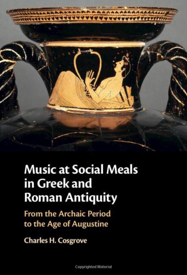 Music at Social Meals in Greek and Roman Antiquity : From the Archaic Period to the Age of Augustine