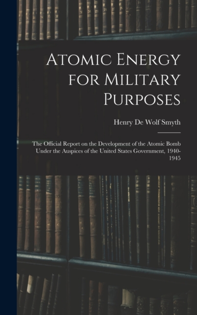 Atomic Energy for Military Purposes; the Official Report on the Development of the Atomic Bomb Under the Auspices of the United States Government, 194