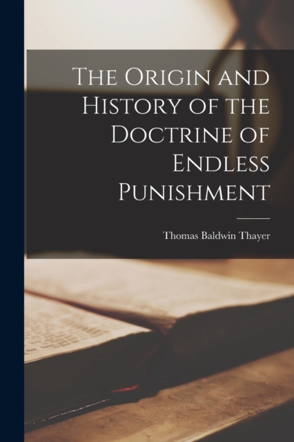 The Origin and History of the Doctrine of Endless Punishment