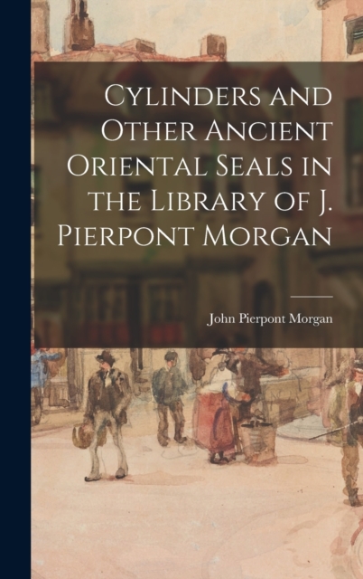 Cylinders and Other Ancient Oriental Seals in the Library of J. Pierpont Morgan