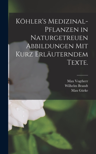 Kohler's Medizinal-Pflanzen in naturgetreuen Abbildungen mit kurz erlauterndem Texte.