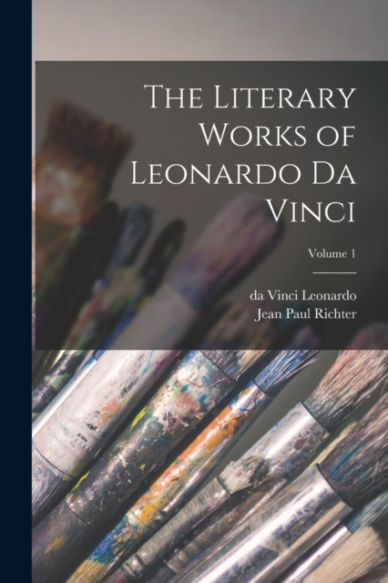 The Literary Works of Leonardo da Vinci; Volume 1