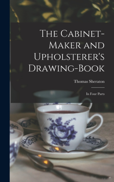 The Cabinet-maker and Upholsterer's Drawing-book