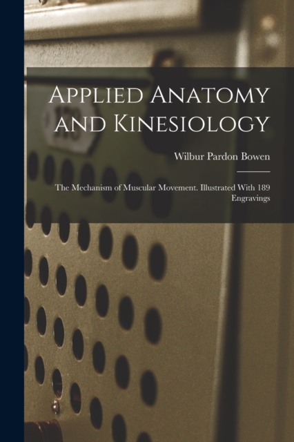 Applied Anatomy and Kinesiology; the Mechanism of Muscular Movement. Illustrated With 189 Engravings