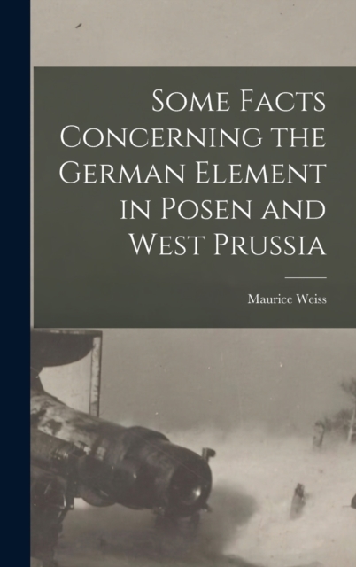 Some Facts Concerning the German Element in Posen and West Prussia