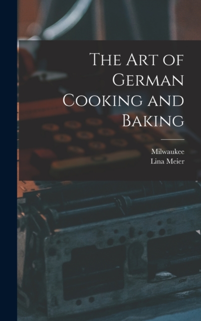 The Art of German Cooking and Baking