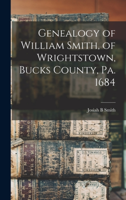 Genealogy of William Smith, of Wrightstown, Bucks County, Pa. 1684