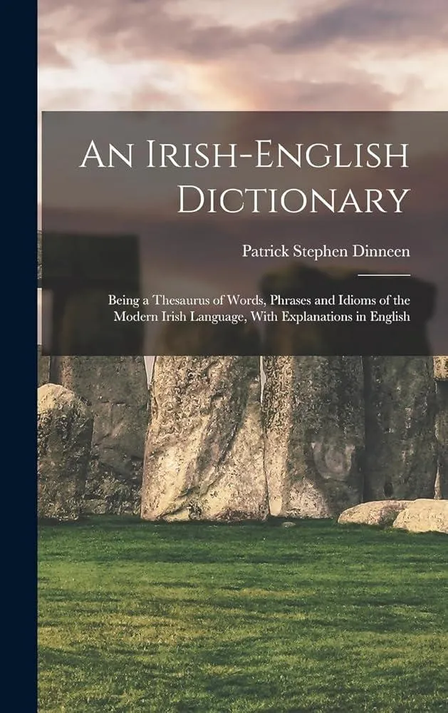 An Irish-English Dictionary : Being a Thesaurus of Words, Phrases and Idioms of the Modern Irish Language, With Explanations in English