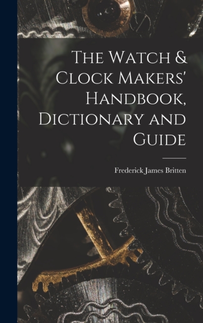 The Watch & Clock Makers' Handbook, Dictionary and Guide
