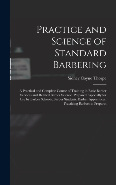 Practice and Science of Standard Barbering; a Practical and Complete Course of Training in Basic Barber Services and Related Barber Science. Prepared Especially for use by Barber Schools, Barber Stude