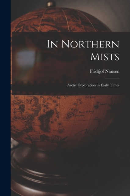 In Northern Mists; Arctic Exploration in Early Times