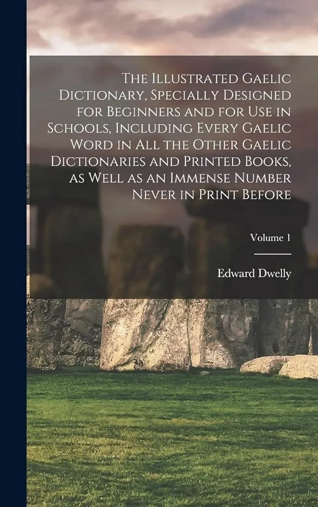 The Illustrated Gaelic Dictionary, Specially Designed for Beginners and for use in Schools, Including Every Gaelic Word in all the Other Gaelic Dictionaries and Printed Books, as Well as an Immense Nu