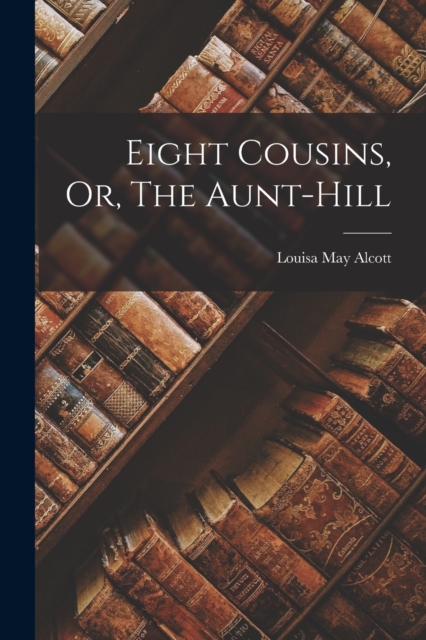 Eight Cousins, Or, The Aunt-Hill