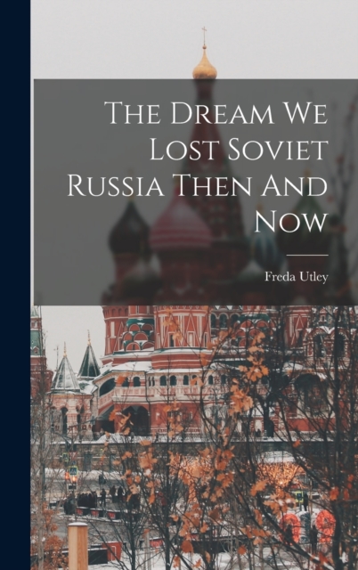 The Dream We Lost Soviet Russia Then And Now
