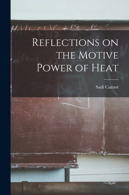Reflections on the Motive Power of Heat