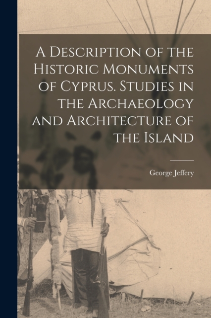 A Description of the Historic Monuments of Cyprus. Studies in the Archaeology and Architecture of the Island