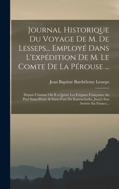 Journal Historique Du Voyage De M. De Lesseps... Employe Dans L'expedition De M. Le Comte De La Perouse ...