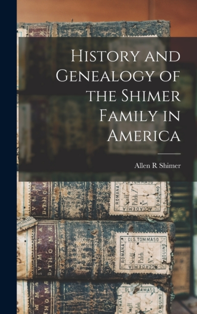 History and Genealogy of the Shimer Family in America