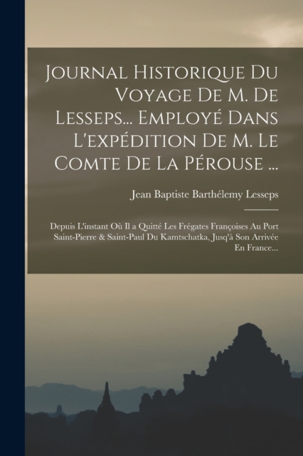 Journal Historique Du Voyage De M. De Lesseps... Employe Dans L'expedition De M. Le Comte De La Perouse ...