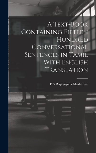 A Text-Book Containing Fifteen Hundred Conversational Sentences in Tamil With English Translation