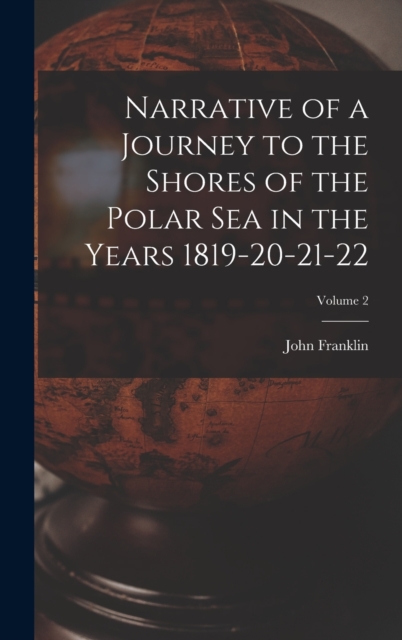 Narrative of a Journey to the Shores of the Polar Sea in the Years 1819-20-21-22; Volume 2