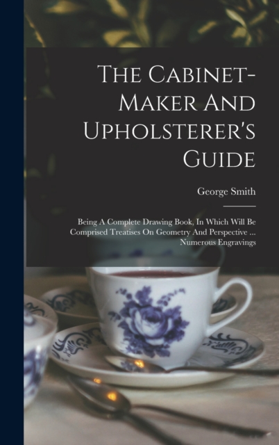 The Cabinet-maker And Upholsterer's Guide