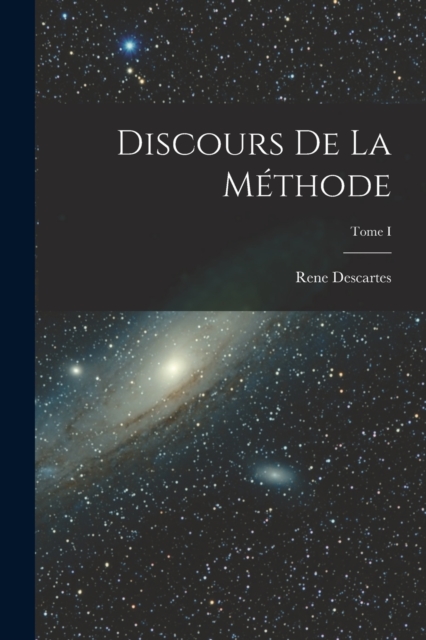 Discours de la Methode; Tome I