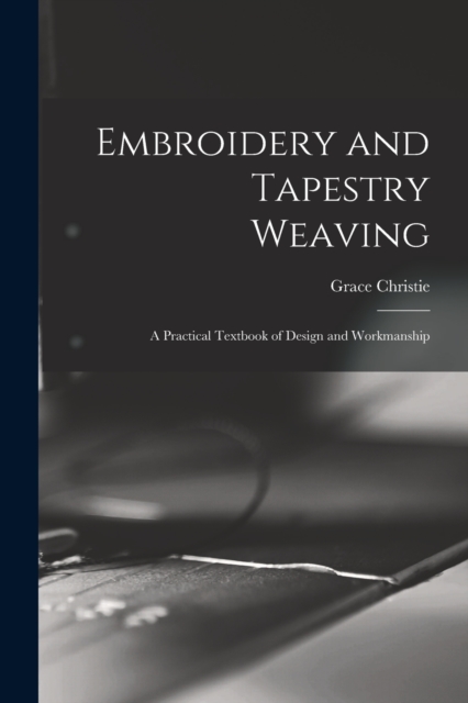 Embroidery and Tapestry Weaving; a Practical Textbook of Design and Workmanship