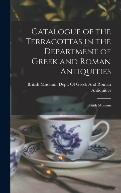 Catalogue of the Terracottas in the Department of Greek and Roman Antiquities